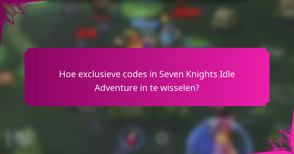 Hoe exclusieve codes in Seven Knights Idle Adventure in te wisselen?