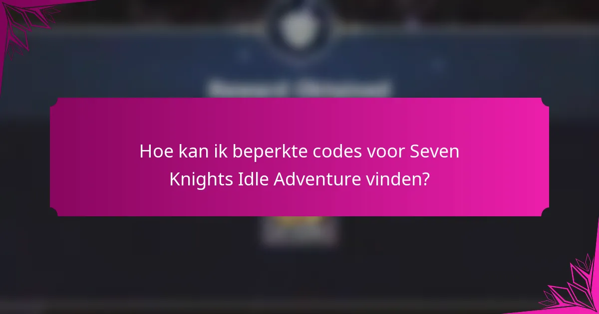 Hoe kan ik beperkte codes voor Seven Knights Idle Adventure vinden?