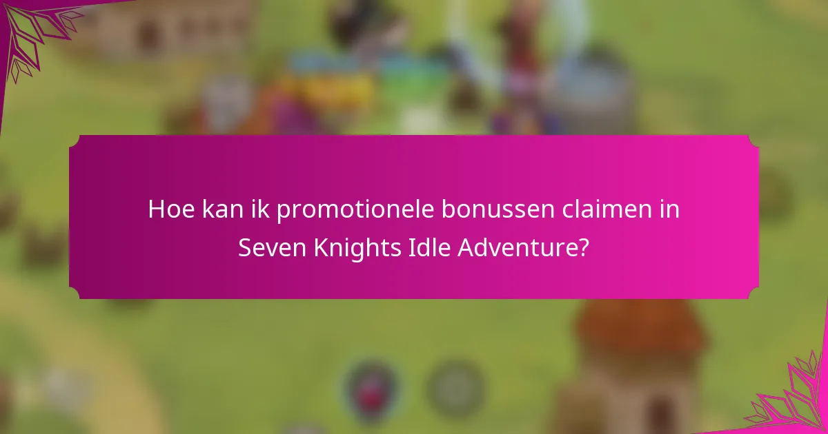 Hoe kan ik promotionele bonussen claimen in Seven Knights Idle Adventure?