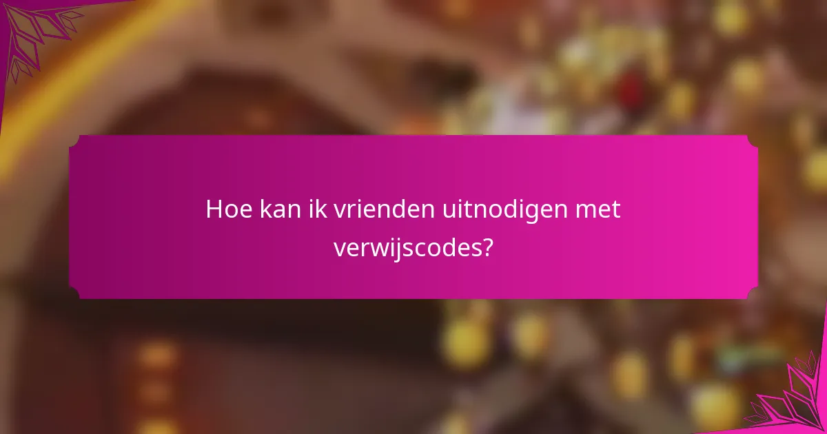 Hoe kan ik vrienden uitnodigen met verwijscodes?