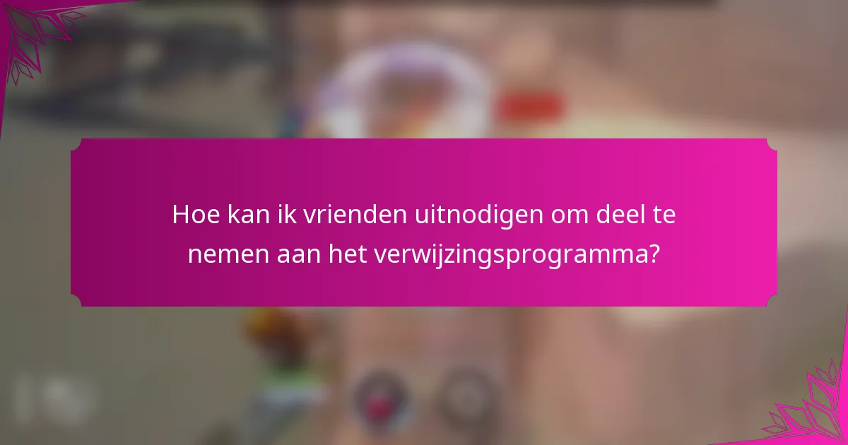 Hoe kan ik vrienden uitnodigen om deel te nemen aan het verwijzingsprogramma?