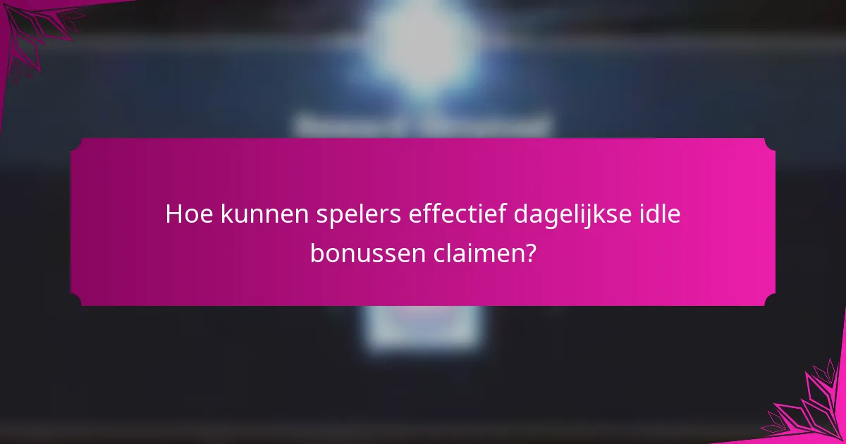 Hoe kunnen spelers effectief dagelijkse idle bonussen claimen?