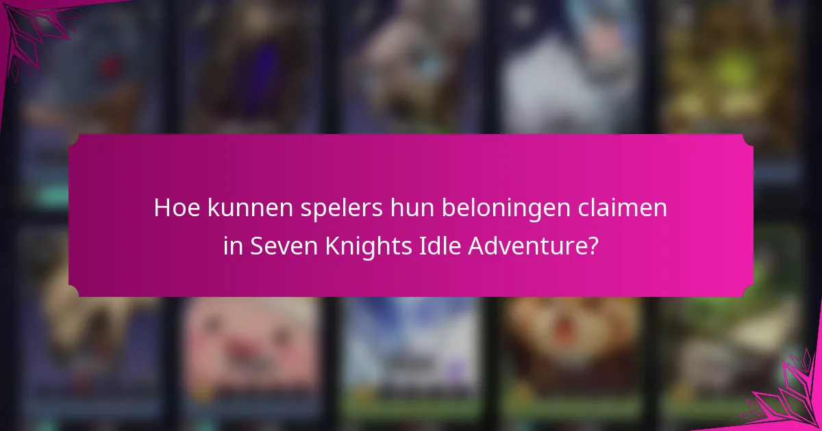 Hoe kunnen spelers hun beloningen claimen in Seven Knights Idle Adventure?