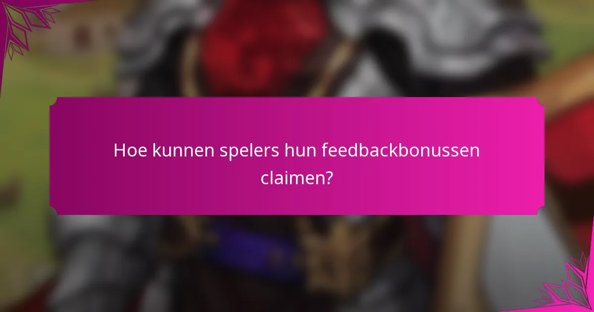 Hoe kunnen spelers hun feedbackbonussen claimen?