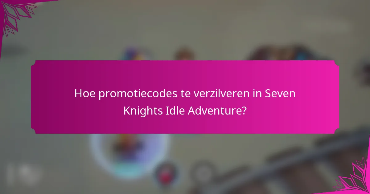 Hoe promotiecodes te verzilveren in Seven Knights Idle Adventure?
