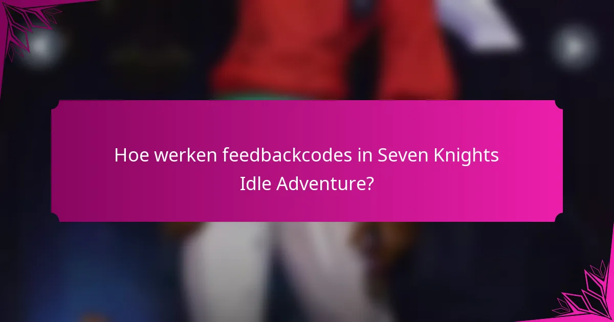 Hoe werken feedbackcodes in Seven Knights Idle Adventure?