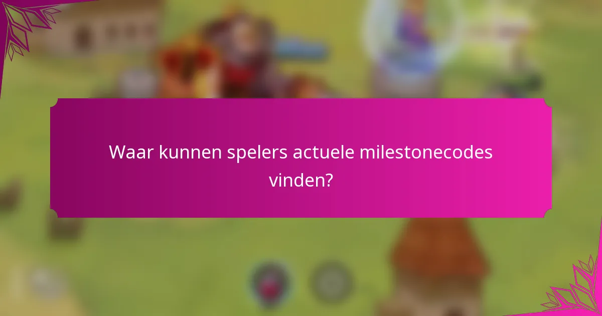 Waar kunnen spelers actuele milestonecodes vinden?