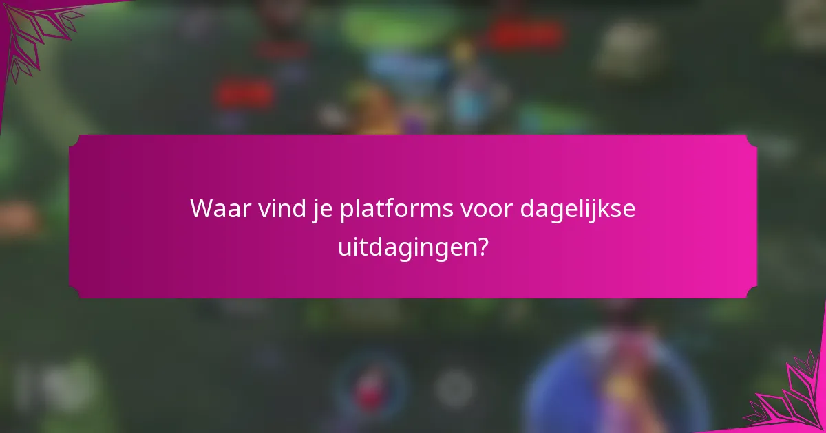 Waar vind je platforms voor dagelijkse uitdagingen?