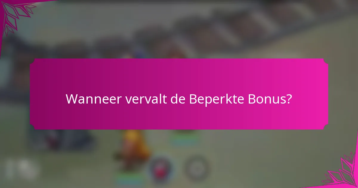 Wanneer vervalt de Beperkte Bonus?