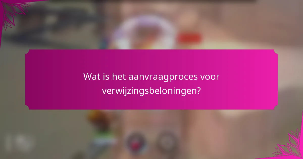Wat is het aanvraagproces voor verwijzingsbeloningen?
