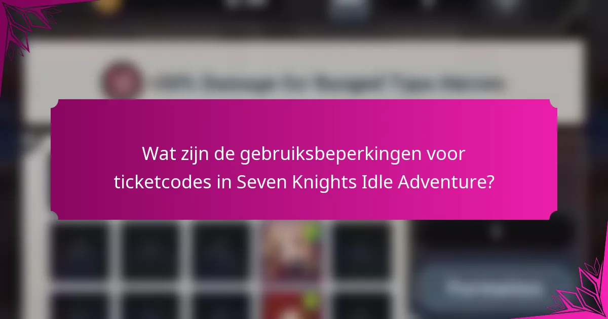 Wat zijn de gebruiksbeperkingen voor ticketcodes in Seven Knights Idle Adventure?