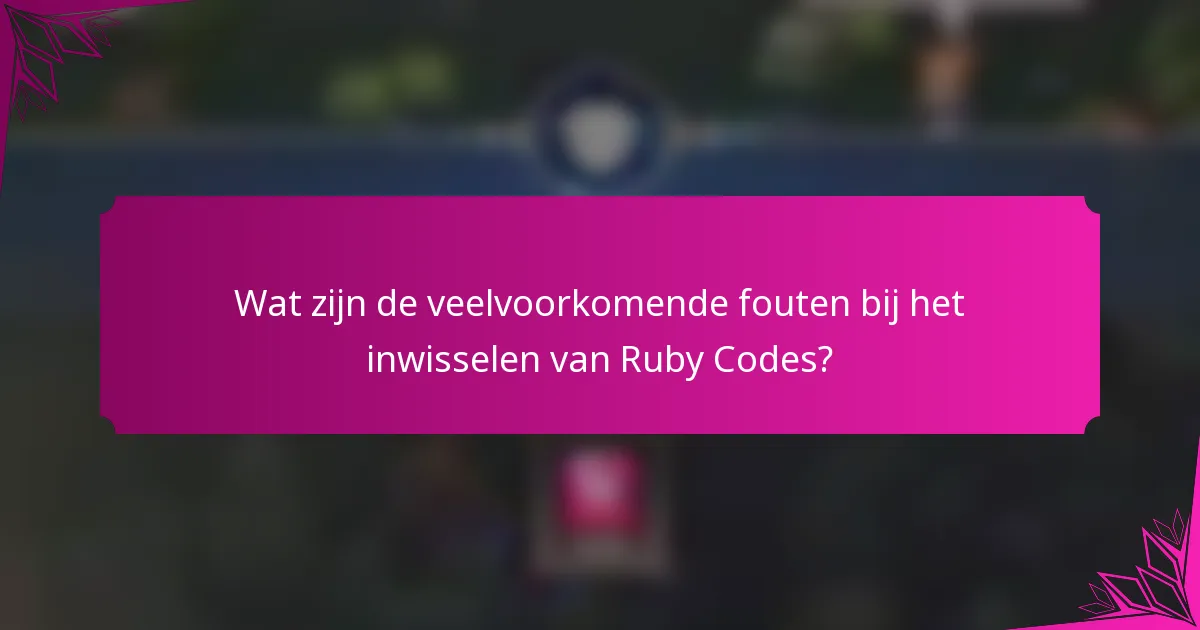 Wat zijn de veelvoorkomende fouten bij het inwisselen van Ruby Codes?