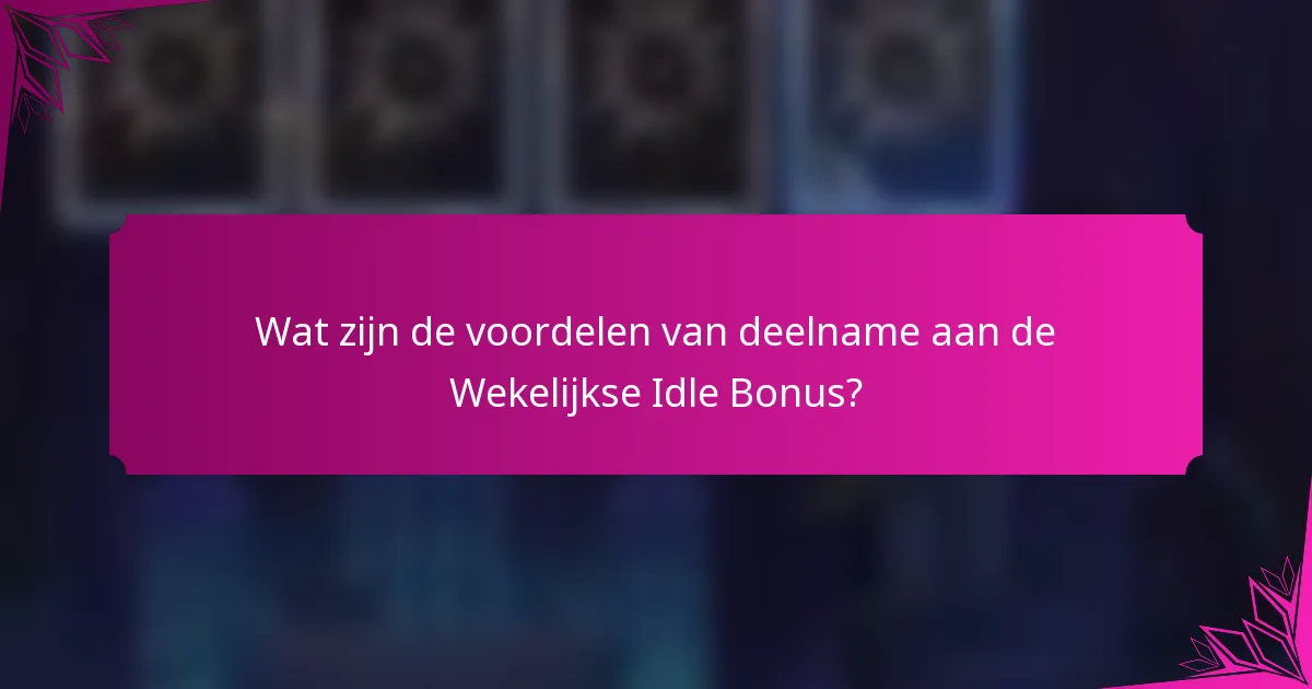 Wat zijn de voordelen van deelname aan de Wekelijkse Idle Bonus?