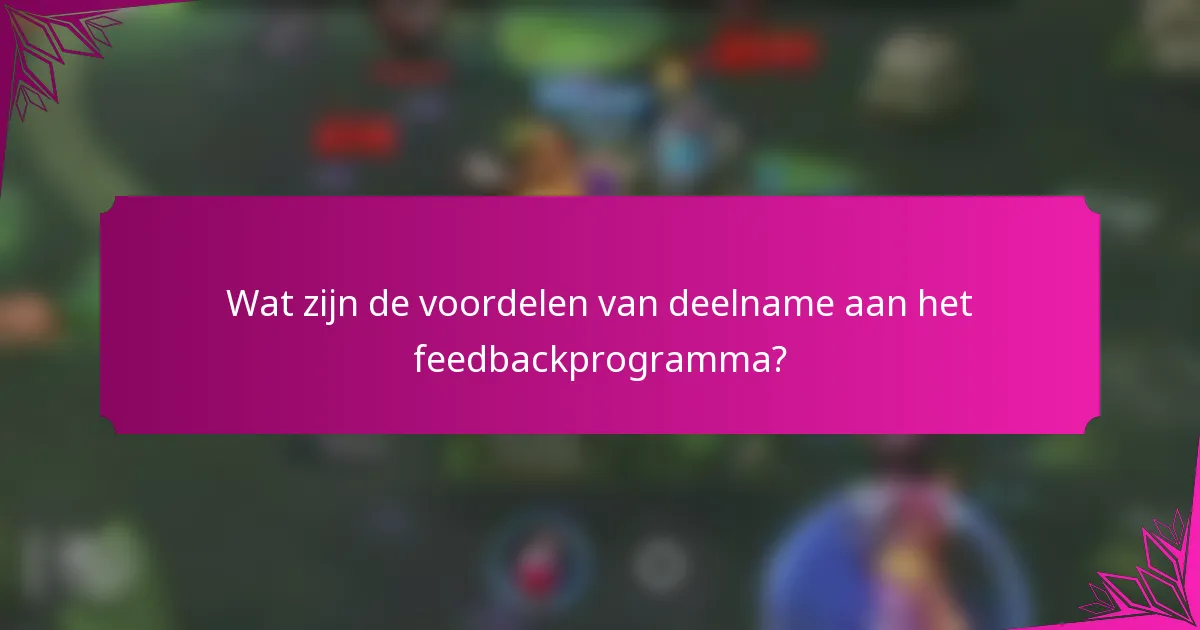 Wat zijn de voordelen van deelname aan het feedbackprogramma?