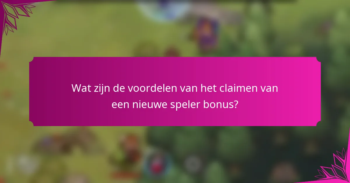 Wat zijn de voordelen van het claimen van een nieuwe speler bonus?