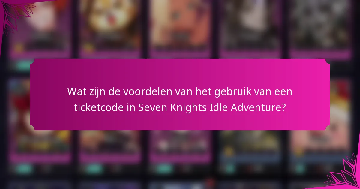 Wat zijn de voordelen van het gebruik van een ticketcode in Seven Knights Idle Adventure?