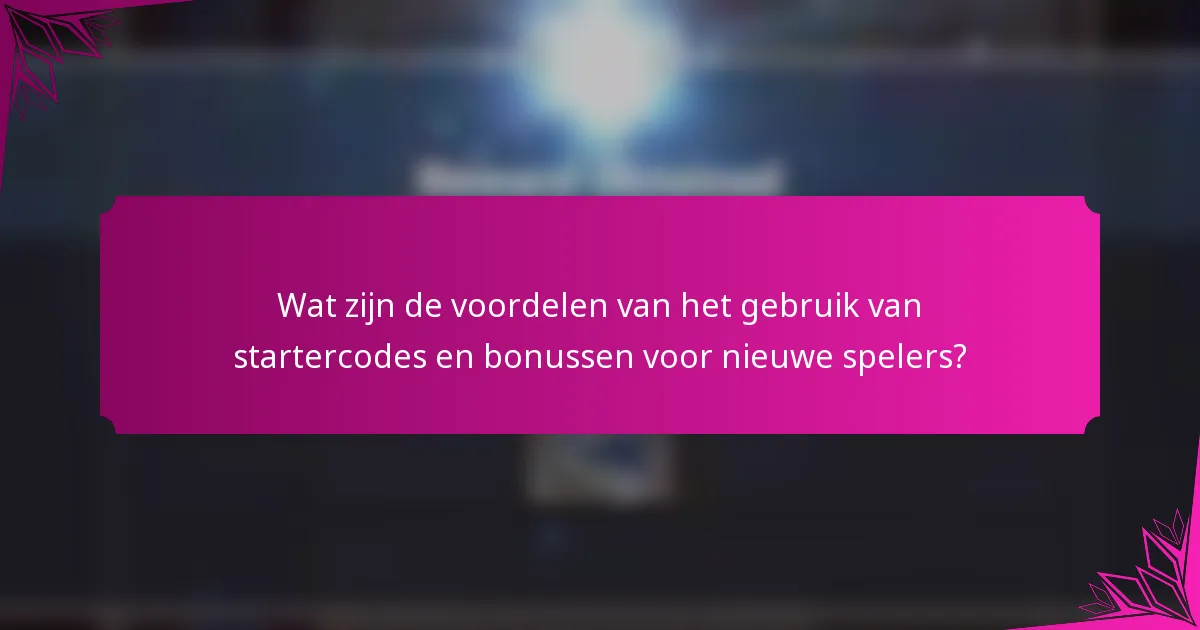 Wat zijn de voordelen van het gebruik van startercodes en bonussen voor nieuwe spelers?