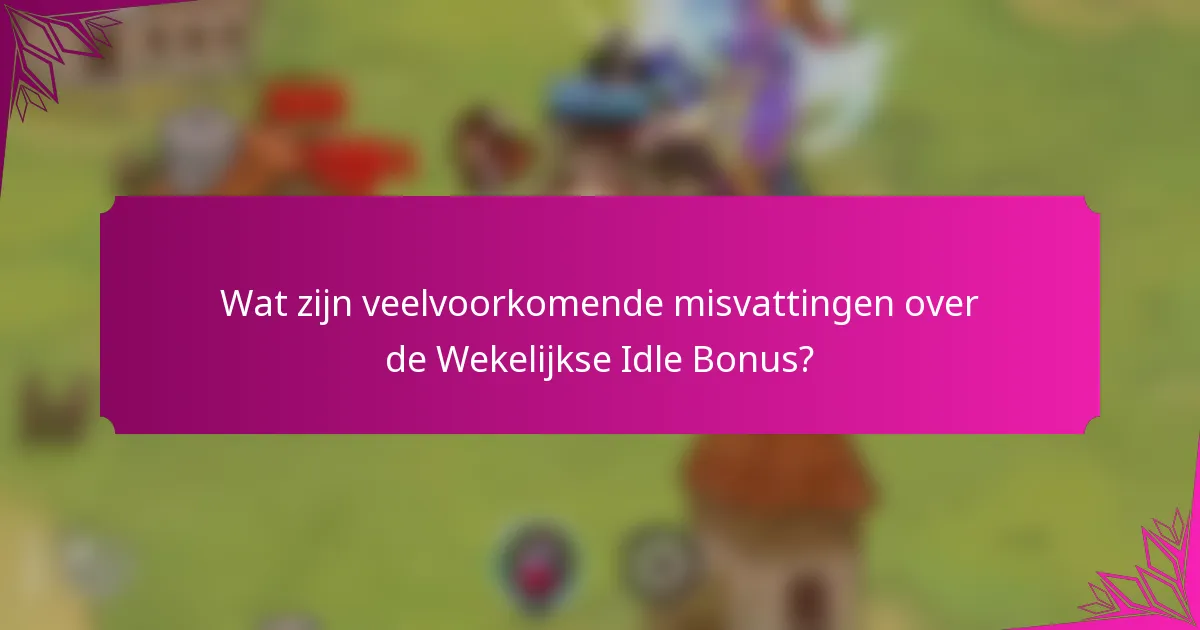 Wat zijn veelvoorkomende misvattingen over de Wekelijkse Idle Bonus?
