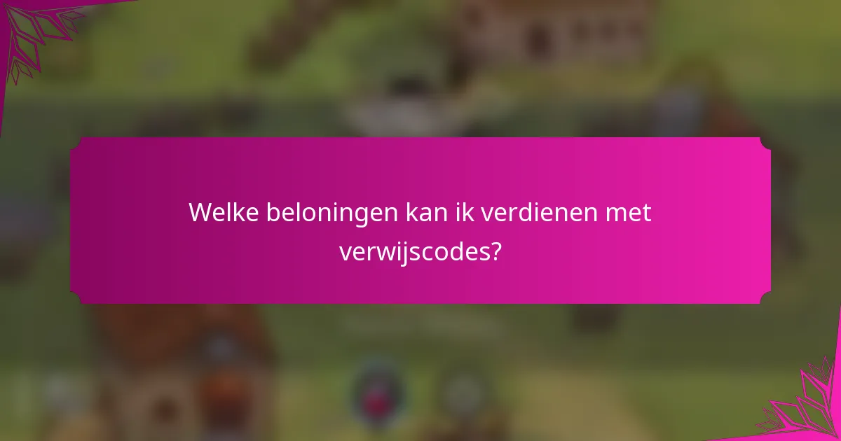 Welke beloningen kan ik verdienen met verwijscodes?