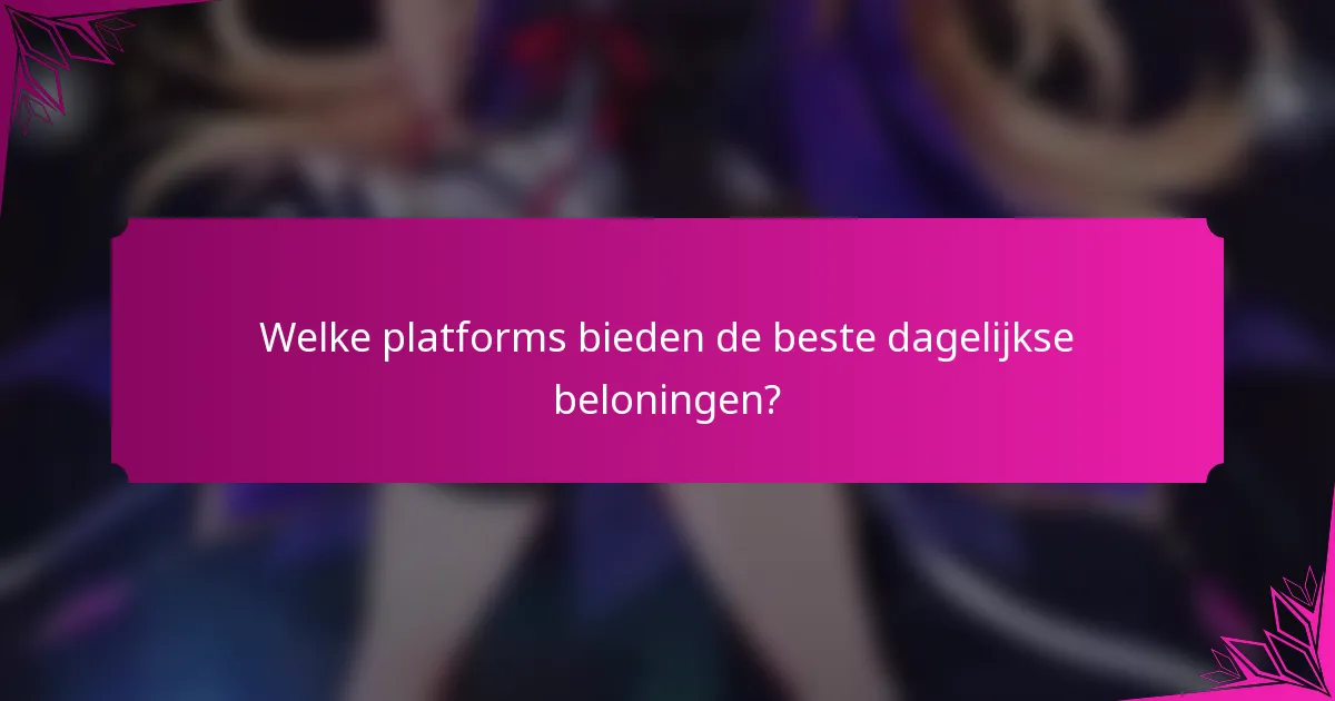Welke platforms bieden de beste dagelijkse beloningen?
