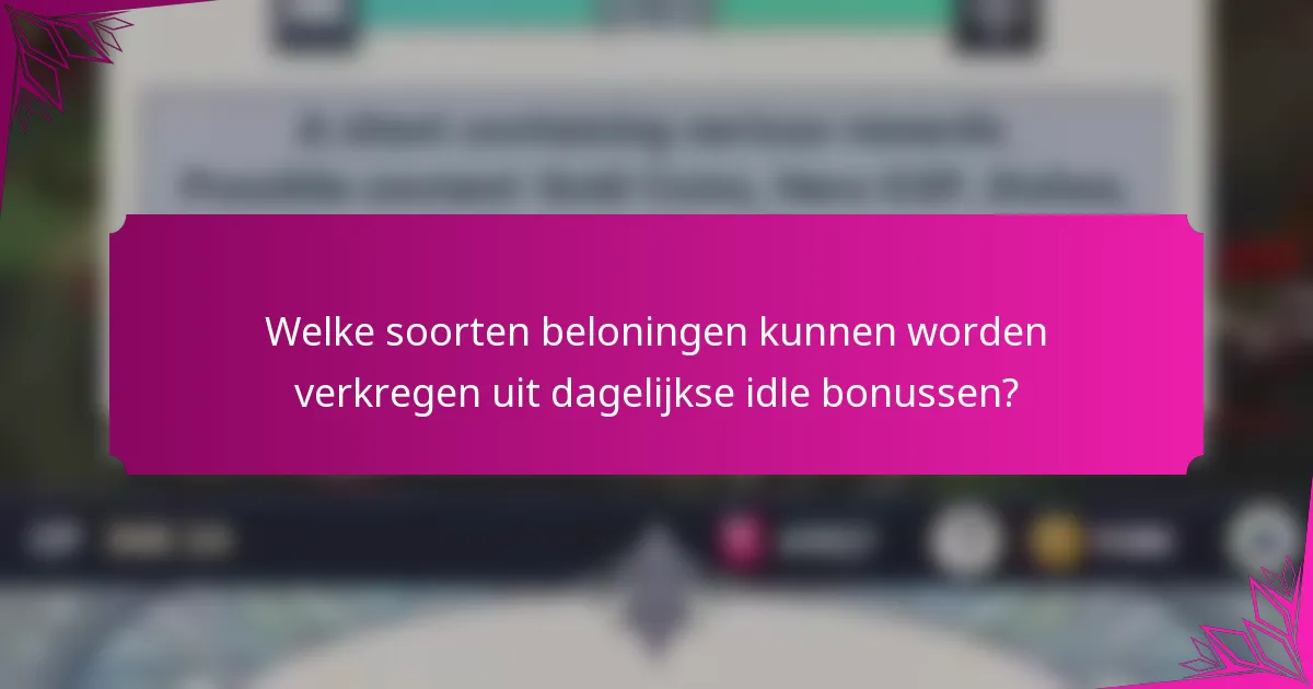 Welke soorten beloningen kunnen worden verkregen uit dagelijkse idle bonussen?