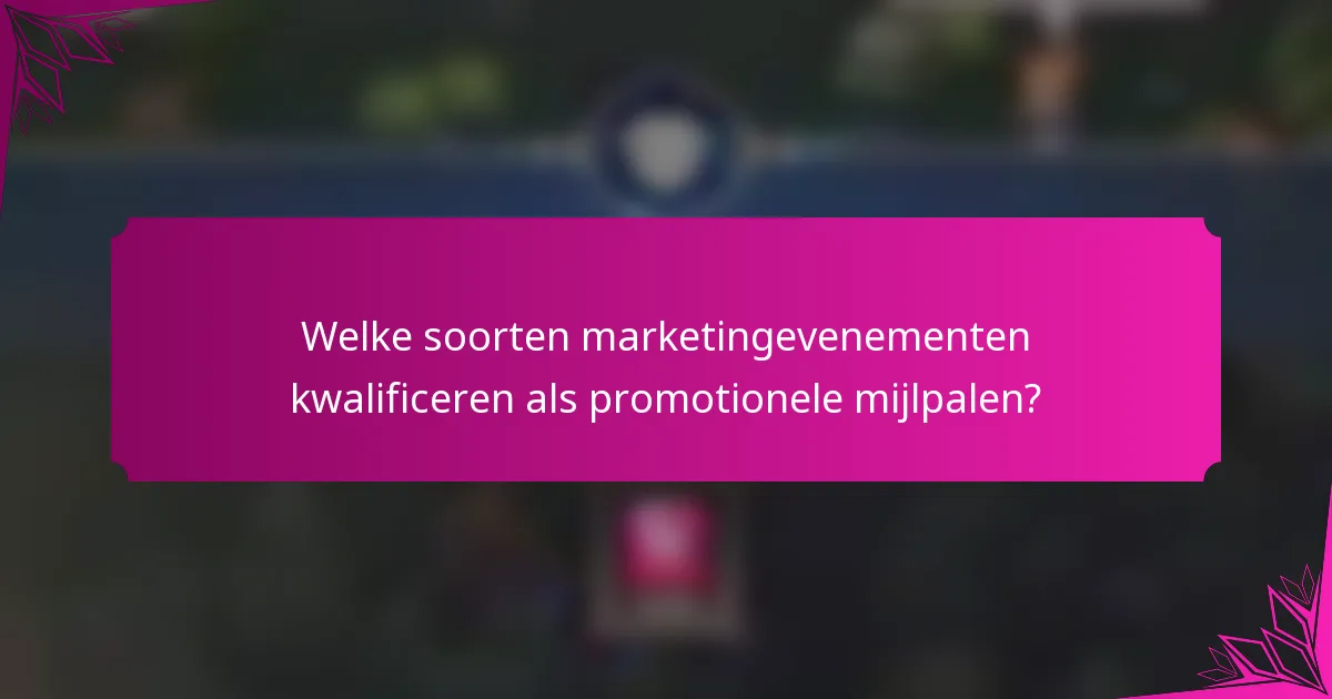 Welke soorten marketingevenementen kwalificeren als promotionele mijlpalen?