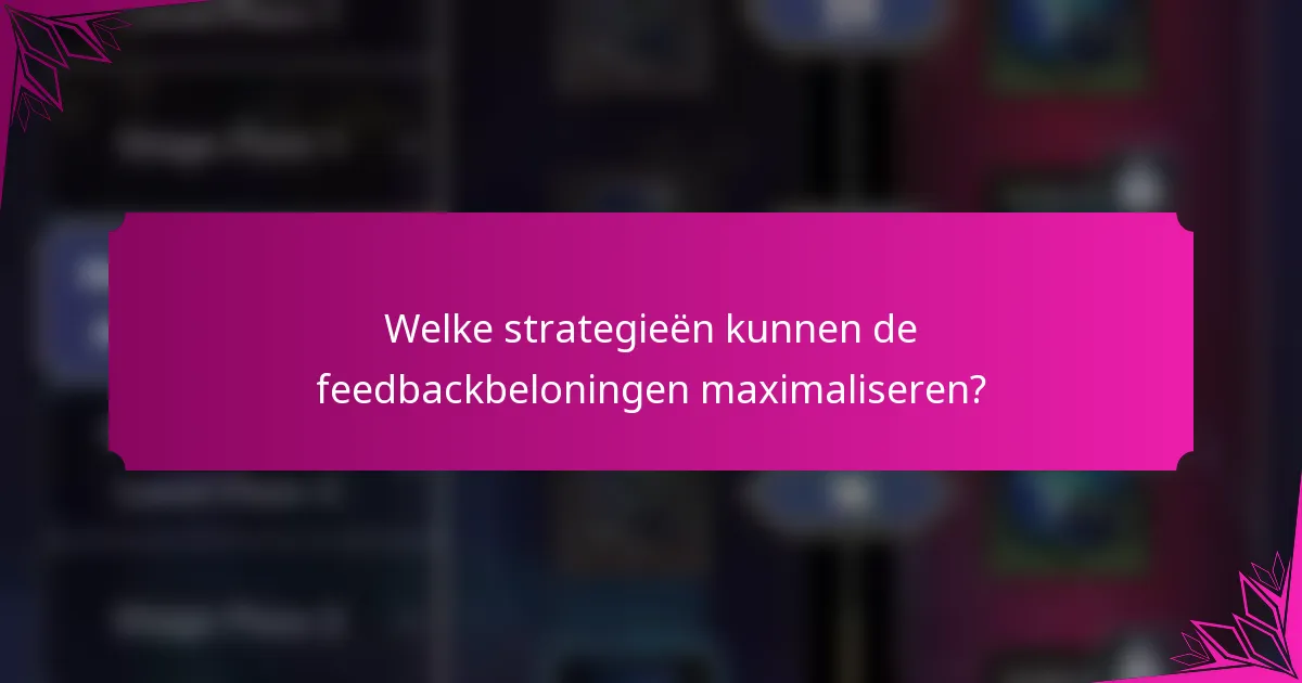 Welke strategieën kunnen de feedbackbeloningen maximaliseren?