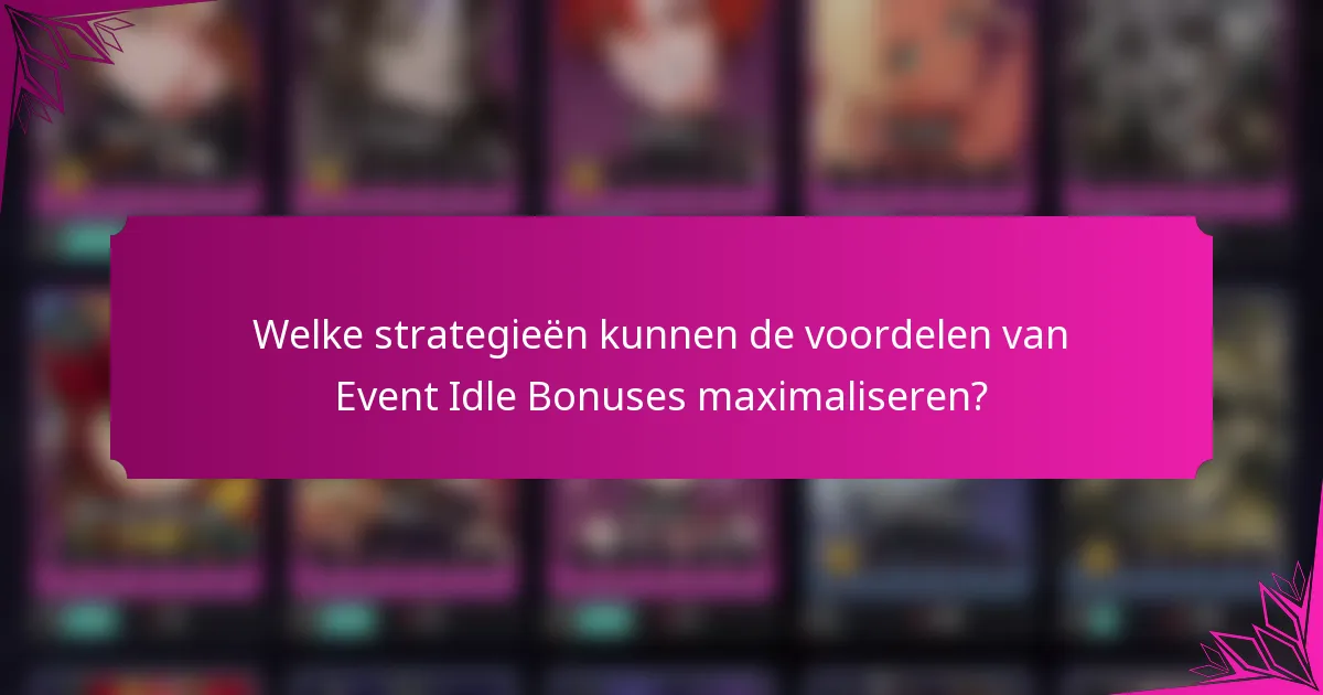 Welke strategieën kunnen de voordelen van Event Idle Bonuses maximaliseren?