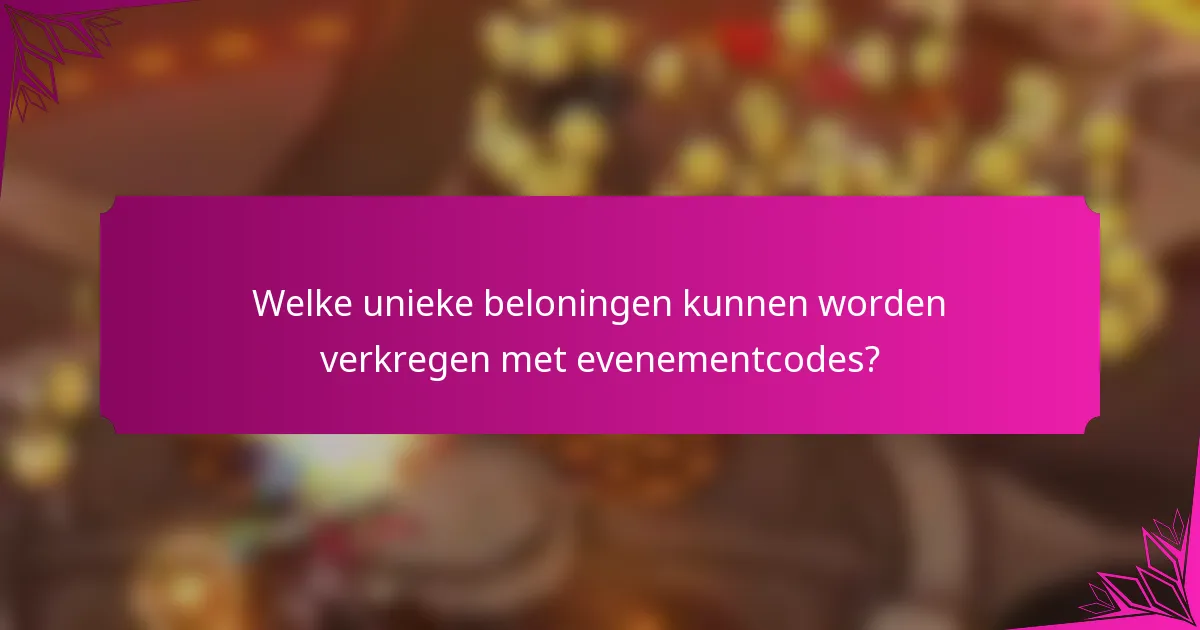 Welke unieke beloningen kunnen worden verkregen met evenementcodes?